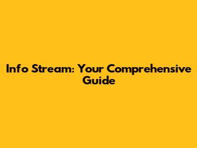 Info Stream: Your Comprehensive Guide