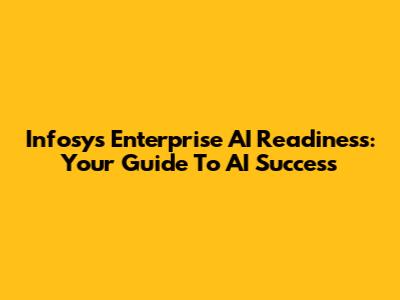 Infosys Enterprise AI Readiness: Your Guide To AI Success