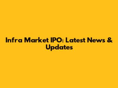 Infra Market IPO: Latest News & Updates