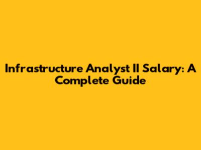 Infrastructure Analyst II Salary: A Complete Guide