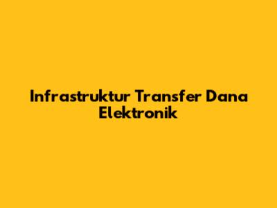 Infrastruktur Transfer Dana Elektronik