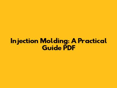 Injection Molding: A Practical Guide PDF