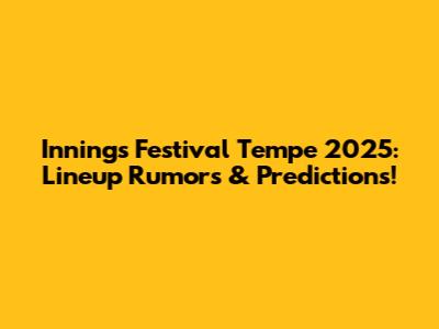 Innings Festival Tempe 2025: Lineup Rumors & Predictions!
