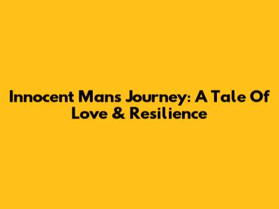 Innocent Man's Journey: A Tale Of Love & Resilience
