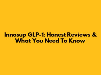 Innosup GLP-1: Honest Reviews & What You Need To Know