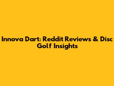 Innova Dart: Reddit Reviews & Disc Golf Insights