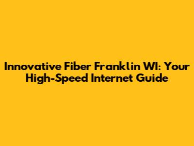 Innovative Fiber Franklin WI: Your High-Speed Internet Guide