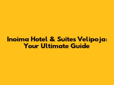 Inoima Hotel & Suites Velipoja: Your Ultimate Guide