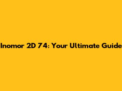 Inomor 2D 74: Your Ultimate Guide
