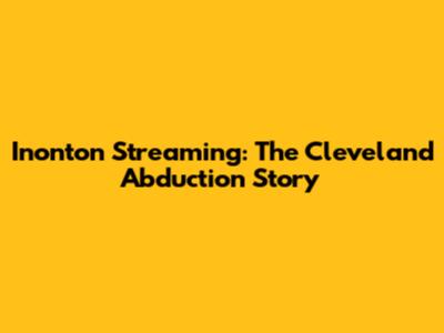 Inonton Streaming: The Cleveland Abduction Story
