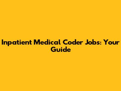 Inpatient Medical Coder Jobs: Your Guide