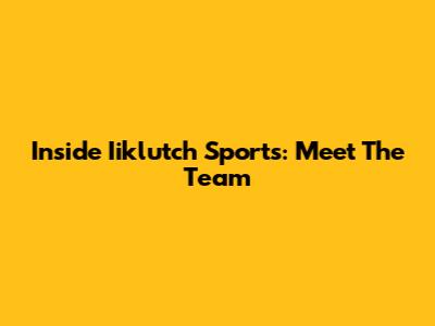 Inside Iiklutch Sports: Meet The Team