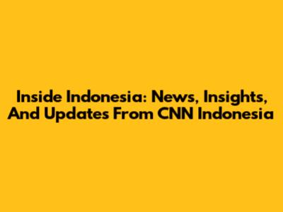 Inside Indonesia: News, Insights, And Updates From CNN Indonesia