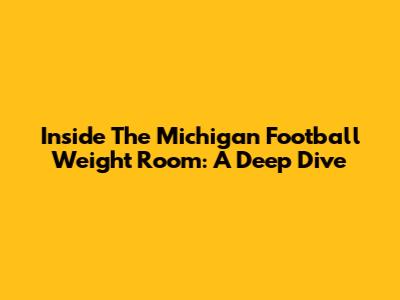 Inside The Michigan Football Weight Room: A Deep Dive
