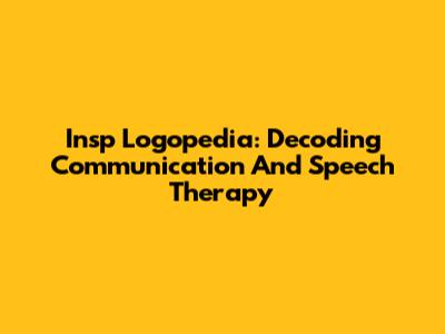 Insp Logopedia: Decoding Communication And Speech Therapy