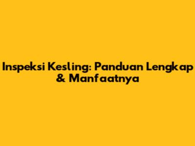 Inspeksi Kesling: Panduan Lengkap & Manfaatnya