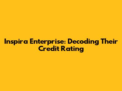 Inspira Enterprise: Decoding Their Credit Rating