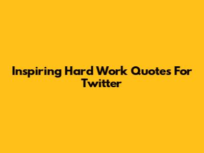 Inspiring Hard Work Quotes For Twitter
