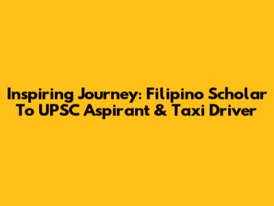 Inspiring Journey: Filipino Scholar To UPSC Aspirant & Taxi Driver