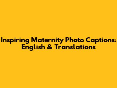 Inspiring Maternity Photo Captions: English & Translations