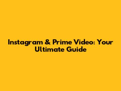 Instagram & Prime Video: Your Ultimate Guide