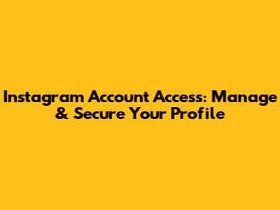 Instagram Account Access: Manage & Secure Your Profile