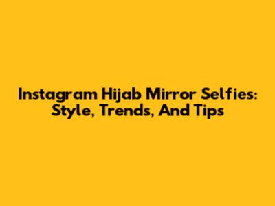 Instagram Hijab Mirror Selfies: Style, Trends, And Tips