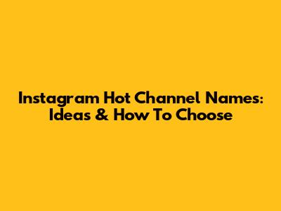 Instagram Hot Channel Names: Ideas & How To Choose