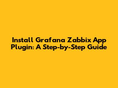 Install Grafana Zabbix App Plugin: A Step-by-Step Guide