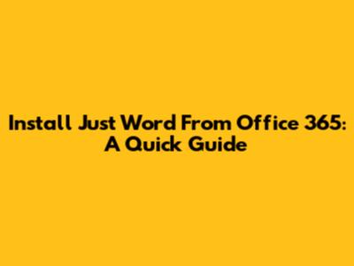 Install Just Word From Office 365: A Quick Guide