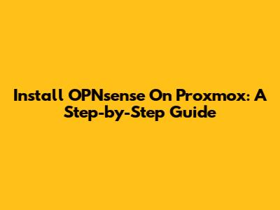 Install OPNsense On Proxmox: A Step-by-Step Guide