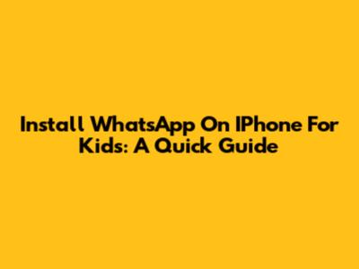 Install WhatsApp On IPhone For Kids: A Quick Guide