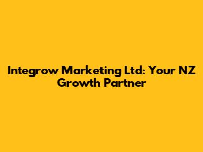 Integrow Marketing Ltd: Your NZ Growth Partner