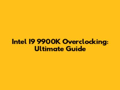 Intel I9 9900K Overclocking: Ultimate Guide