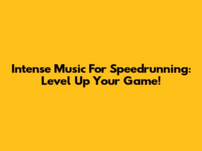 Intense Music For Speedrunning: Level Up Your Game!