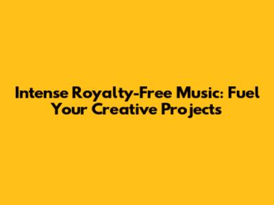 Intense Royalty-Free Music: Fuel Your Creative Projects