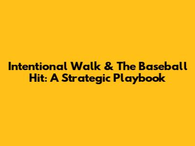 Intentional Walk & The Baseball Hit: A Strategic Playbook