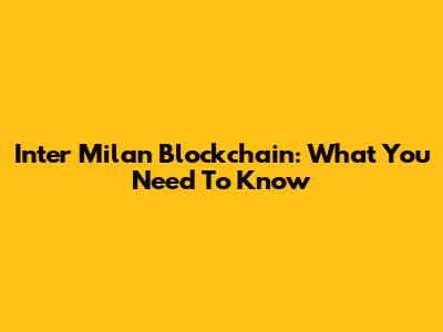 Inter Milan Blockchain: What You Need To Know