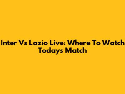 Inter Vs Lazio Live: Where To Watch Today's Match