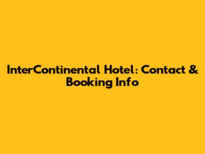 InterContinental Hotel: Contact & Booking Info