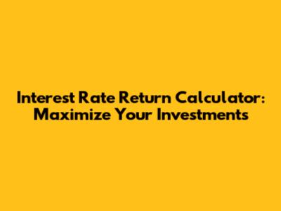 Interest Rate Return Calculator: Maximize Your Investments