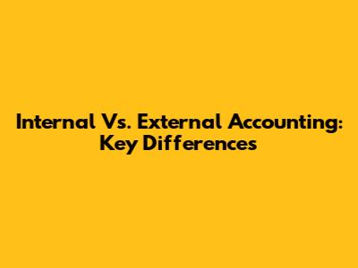 Internal Vs. External Accounting: Key Differences