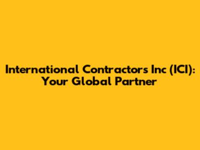International Contractors Inc (ICI): Your Global Partner