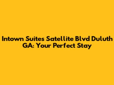 Intown Suites Satellite Blvd Duluth GA: Your Perfect Stay