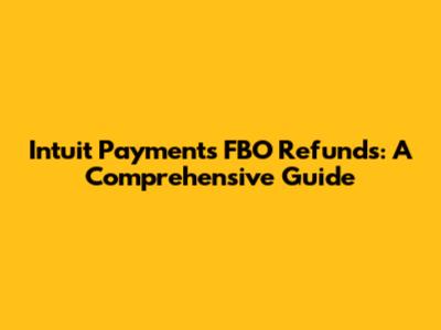 Intuit Payments FBO Refunds: A Comprehensive Guide