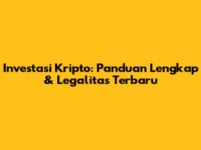 Investasi Kripto: Panduan Lengkap & Legalitas Terbaru