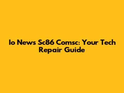 Io News Sc86 Comsc: Your Tech Repair Guide
