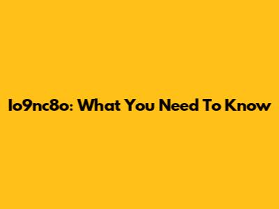 Io9nc8o: What You Need To Know