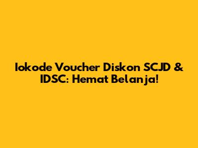 Iokode Voucher Diskon SCJD & IDSC: Hemat Belanja!