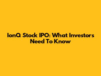 IonQ Stock IPO: What Investors Need To Know